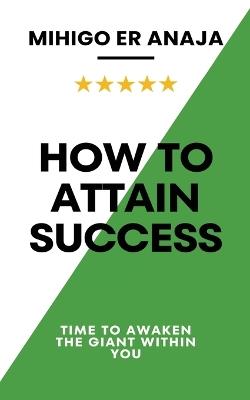 How to Attain Success: Time to awaken the giant within you - Mihigo Er Anaja - cover