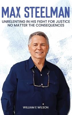Max Steelman Pi: Unrelenting in His Fight for Justice No Matter the Consequences - William E Wilson - cover