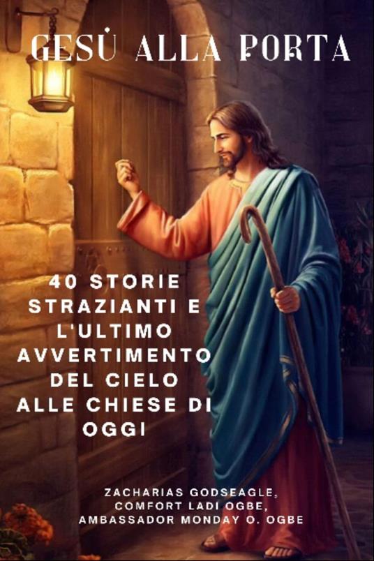 GESÙ ALLA PORTA - 40 storie strazianti e l'ultimo avvertimento del Cielo alle chiese di oggi - Zacharias Godseagle,Ambassador Monday O. Ogbe - ebook