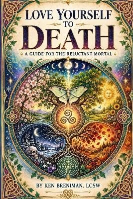 Love Yourself to Death: A Guide For The Reluctant Mortal - Ken Breniman - cover
