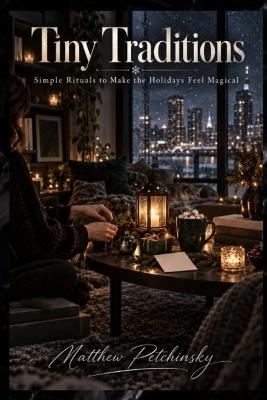 Tiny Traditions: Simple Rituals to Make the Holidays Feel Magical - Matthew Petchinsky - cover