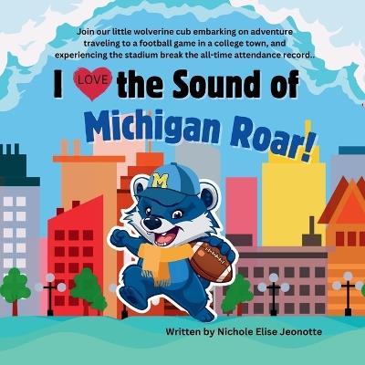 I Love the Sound of Michigan Roar! - Nichole Elise Jeonotte - cover
