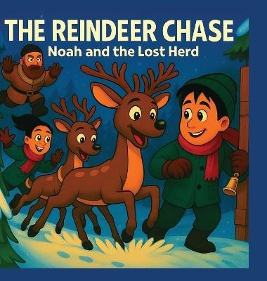The Reindeer Chase Noah And The Lost Herd: When The Reindeer Go Missing On Christmas Eve, Noah Must Find Them And Bring Them Home. - Jonathan Halloway - cover