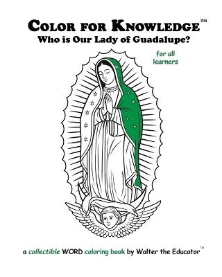 Color for Knowledge: Who is Our Lady of Guadalupe? - Walter the Educator - cover