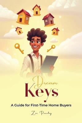 Dream Keys: A Guide For First Time Home Buyers - Zee Pressley - cover