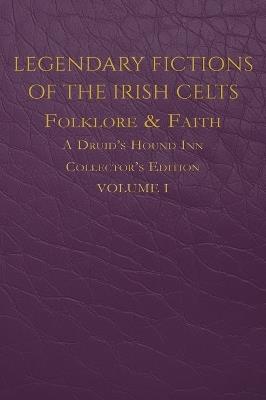 Legendary Fictions of the Irish Celts: Folklore & Faith - cover
