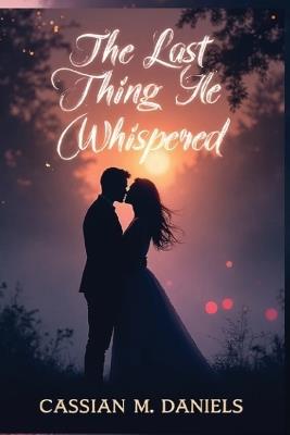 The Last Thing He Whispered - Cassian M Daniels - cover