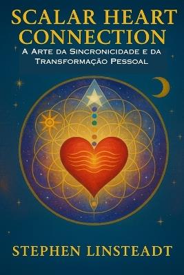 Scalar Heart Connection: A Arte da Sincronicidade e Transformação Pessoal - Stephen Linsteadt - cover