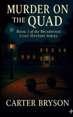 Murder on the Quad: Book 3 of the Briarwood Cozy Mystery Series: Book 4 of the Briarwood Cozy Mystery Series - Carter Bryson - cover