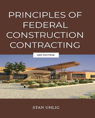 PRINCIPLES OF FEDERAL CONSTRUCTION CONTRACTING 2nd Edition - Stan Uhlig - cover