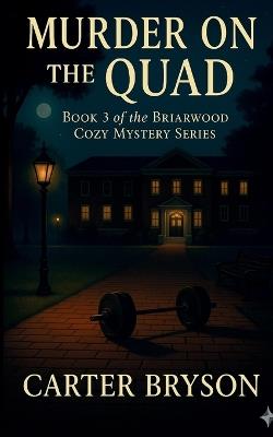 Murder on the Quad: Book 3 of the Briarwood Cozy Mystery Series: Book 3 of the Briarwood - Carter Bryson - cover