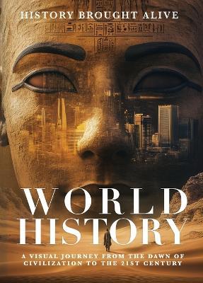 World History: A Visual Journey From The Dawn Of Civilization To The 21st Century - History Brought Alive - cover