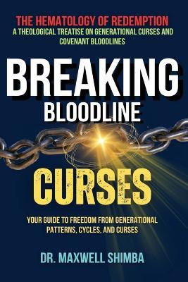 Breaking Bloodline Curses: Your Guide to Freedom from Generational Patterns, Cycles, and Curses - Maxwell Shimba - cover