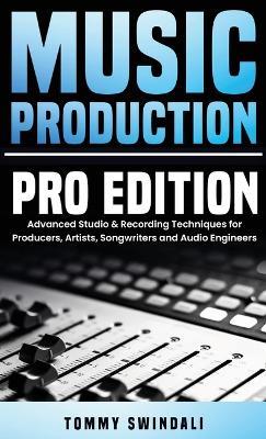 Music Production, Pro Edition: Advanced Studio & Recording Techniques for Producers, Artists, Songwriters and Audio Engineers - Tommy Swindali - cover