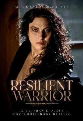 Resilient Warrior: A Veteran's Quest for Whole-Body Healing - Mindy Dougherty - cover