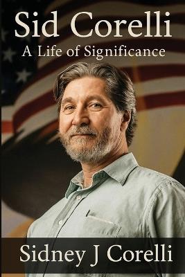 Sid Corelli: A Life Of Significance - Sidney J Corelli - cover