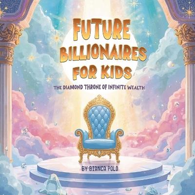 Future Billionaires For Kids: The Diamond Throne of Infinite Wealth - Bianca Polo - cover