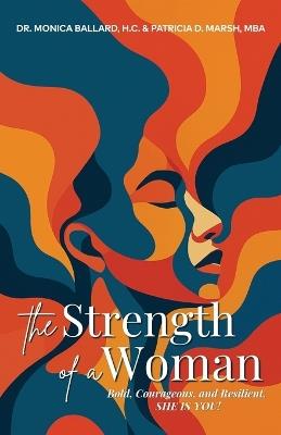 The Strength of a Woman: Bold, Courageous, and Resilient, SHE IS YOU! - Monica Williams,Patricia D Marsh - cover