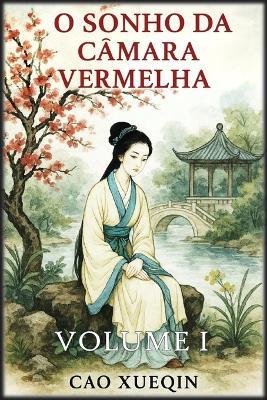 O Sonho da Câmara Vermelha: Volume 1: Inícios e florescimento - Cao Xueqin - cover