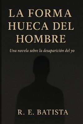 La forma hueca del hombre - R E Batista - cover