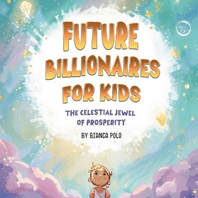 Future Billionaires For Kids: The Celestial Jewel of Prosperity - Bianca Polo - cover