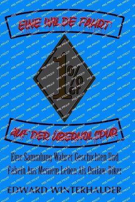 Eine Wilde Fahrt Auf Der Überholspur: Eine Sammlung Wahrer Geschichten Und Fabeln Aus Meinem Leben Als Outlaw-Biker - Edward Winterhalder - cover