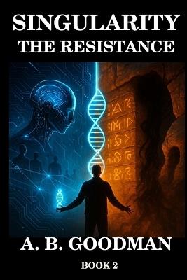 Singularity: THE RESISTANCE: An AI Dystopian Techno-Thriller - A B Goodman - cover