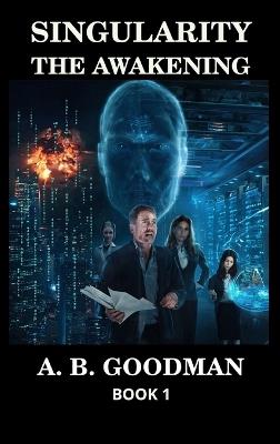 Singularity - The Awakening: An AI Apocalypse Techno-Thriller - A B Goodman - cover