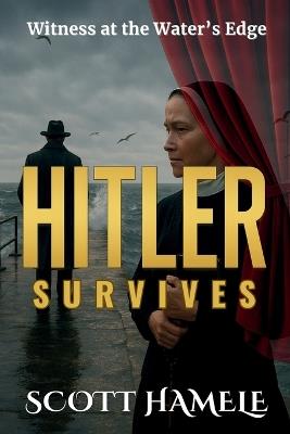 Hitler Survives: Witness at the Water's Edge - Scott Hamele - cover