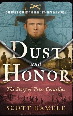 Dust and Honor - The Story of Peter Cornelius: One Man's Journey Through 19th Century America - Scott Hamele - cover