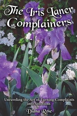 The Iris Laner Complainers: Unraveling the Art of Turning Complaints into Solutions - Diana Rose - cover