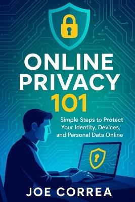 Online Privacy 101: Simple Steps to Protect Your Identity, Devices, and Personal Data Online - Joe Correa - cover