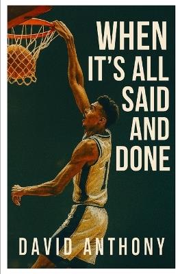 When it's All Said and Done: A Preview of an NBA Legend - David Anthony - cover