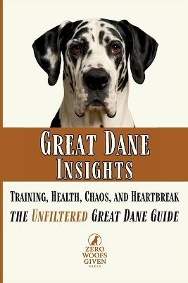 Great Dane Insights: Training, Health, Chaos, and Heartbreak...the Unfiltered Great Dane Guide - Zero Woofs Given Press - cover