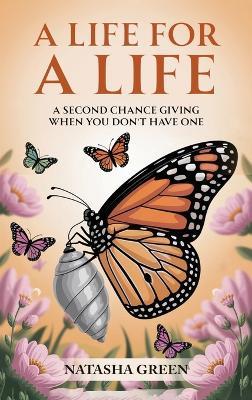 A Life for a Life: A Second Chance Giving When You Don't Have One - Natasha Green - cover