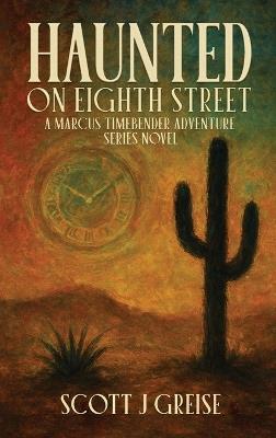 Haunted On Eighth Street: A Marcus Timebender Adventure Series Novel - Scott J Greise - cover