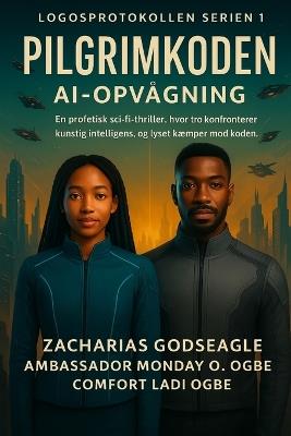 PILGRIM-KODEN - AI Awakening (LOGOS PROTOCOL-serien - Bog 1): En profetisk sci-fi-thriller, hvor tro kolliderer med kunstig intelligens, og lys kriger mod koden - Zacharias Godseagle,Ambassador Monday O Ogbe,Comfort Ladi Ogbe - cover
