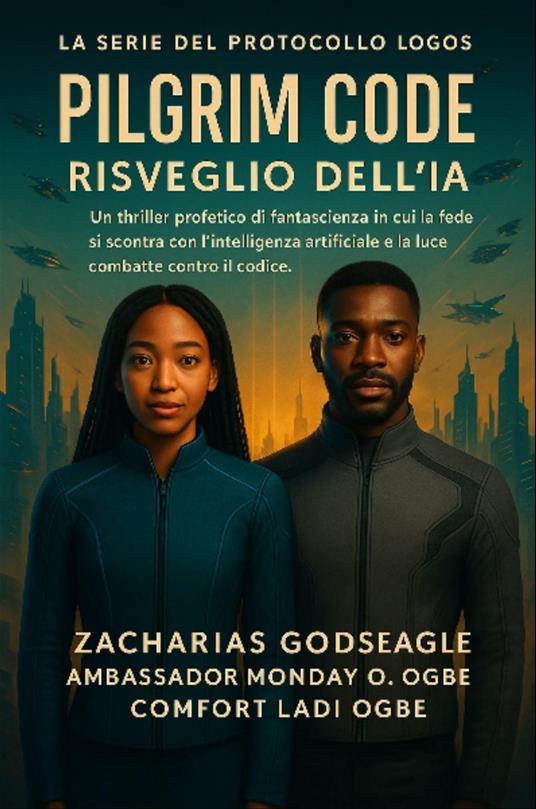 CODICE DEL PILGRIM - Risveglio dell'IA (Serie IL PROTOCOLLO LOGOS - Libro 1) - Zacharias Godseagle,Comfort Ladi Ogbe,Ambassador Monday O. Ogbe - ebook