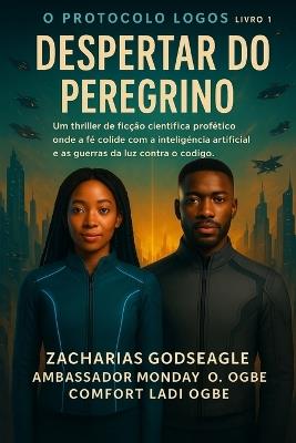 CÓDIGO PEREGRINO - O Despertar da IA (Série PROTOCOLO LOGOS - Livro 1): Um thriller profético de ficção científica onde a fé colide com a inteligência artificial e a luz guerreia contra o código. - Zacharias Godseagle,Ambassador Monday O Ogbe,Comfort Ladi Ogbe - cover