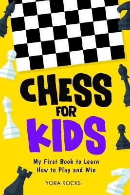 Chess for Kids: My First Book to Learn How to Play and Win - Yora Rocks - cover