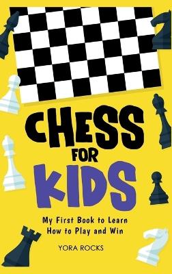 Chess for Kids: My First Book to Learn How to Play and Win - Yora Rocks - cover