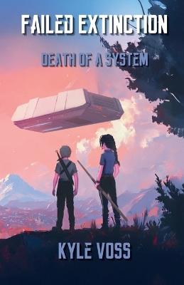 Failed Extinction: Death of a System - Kyle Voss - cover