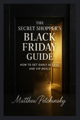 The Secret Shopper's Black Friday Guide: How to Get Early Access and VIP Deals - Matthew Petchinsky - cover