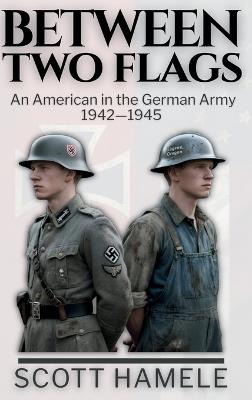 Between Two Flags: An American in the German Army 1942-1945 - Hamele - cover