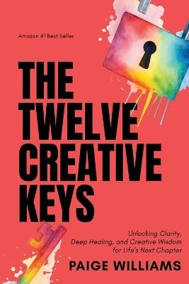The Twelve Creative Keys: Unlocking Clarity, Deep Healing, and Creative Wisdom for Life's Next Chapter - Williams - cover