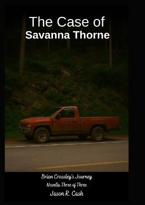 The Case of Savanna Thorne- Brian Crossley's Journey Novella Three of Three - Jason R Cash - cover