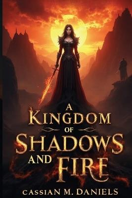 A Kingdom of Shadows and Fire - Cassian M Daniels - cover