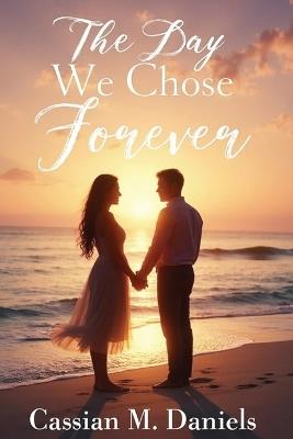The Day We Chose Forever - Cassian M Daniels - cover