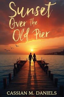Sunset Over the Old Pier - Cassian M Daniels - cover