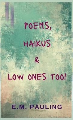 Poems, Haikus & Low Ones Too - E M Pauling - cover